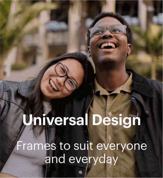 Universal design. Frames to suit everyone and everyday!